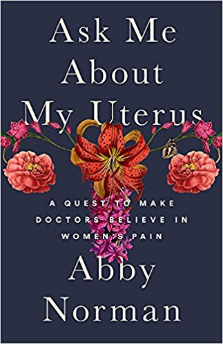 Ask me about my uterus : a quest to make doctors believe in women's pain