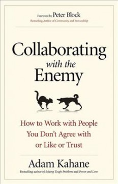Collaborating with the enemy: how to work with people you don't agree with or like or trust